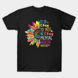 Its Okay To Not Be Okay Mental Health Awareness Sunflower T-Shirt